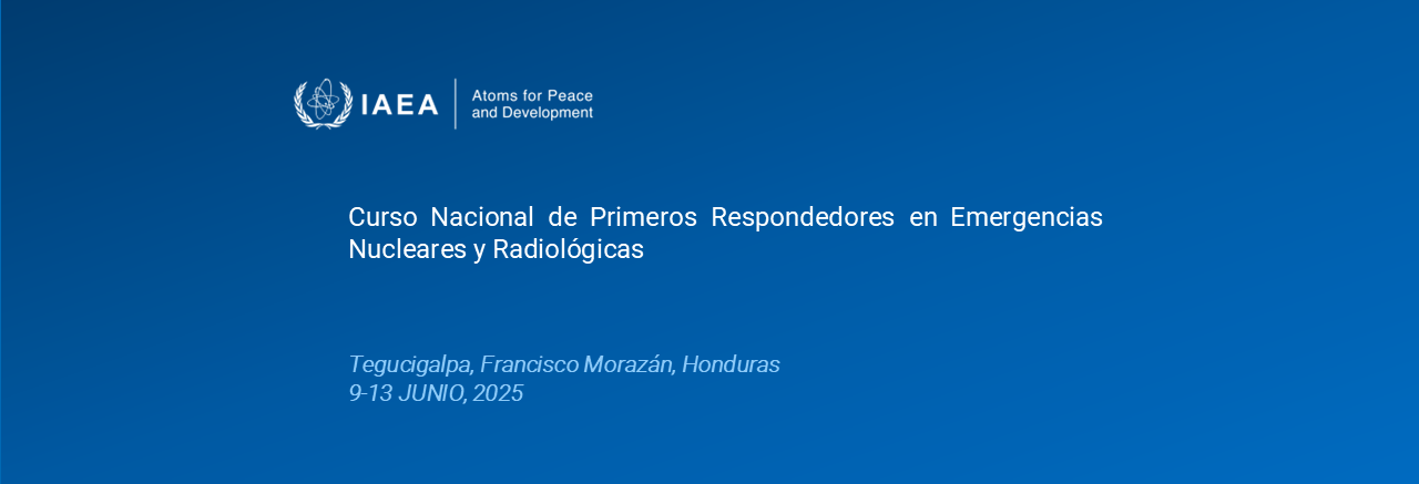 EVT 2407035- National Training Course on 1st Responders to a radiological emergency, 9-13 June 2025, Tegucigalpa, Honduras