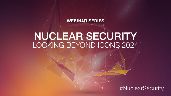 Webinar on Looking Back and Looking Forward, Shaping Nuclear Security through ICONSooking Back and Looking Forward, Shaping Nuclear Security through ICONS